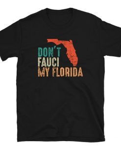 Don't Fauci My Florida Political Politics Anti Biden Funny t shirt RJ22