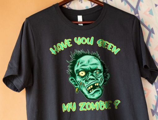 Have You Seen My Zombie shirt RJ22