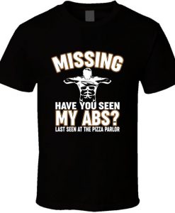 Missing Have You Seen My Abs Last Seen At The Pizza Parlor t shirt RJ22