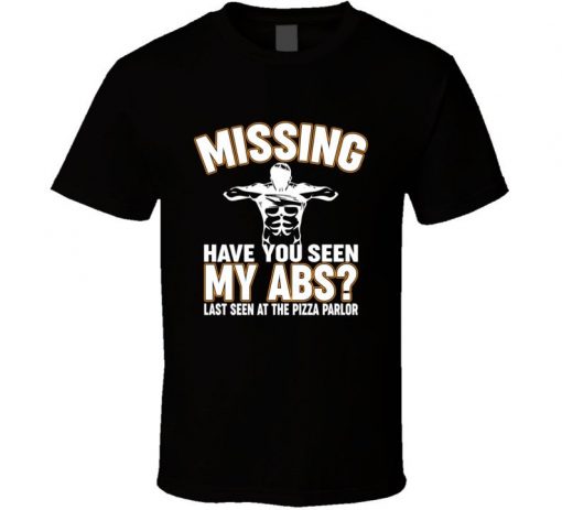 Missing Have You Seen My Abs Last Seen At The Pizza Parlor t shirt RJ22