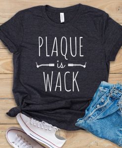 Plaque Is Wack t shirt