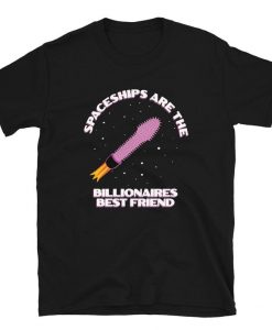 Spaceships Are The Billionaires Best Friend t shirt