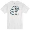 Acid just drop It t shirt