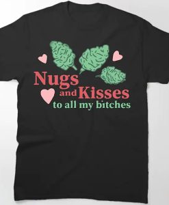 NUGS And KISSES To All My Bitches tshirt