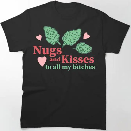 NUGS And KISSES To All My Bitches tshirt