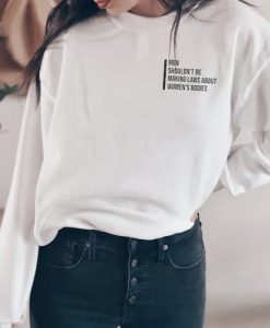 Pro Choice, A Woman's Body is her Own Business sweatshirt