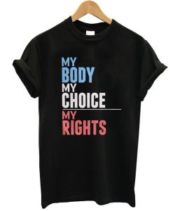 Pro Choice Shirt for Womens Rights, My Body My Choice My Rights, feminism t shirt