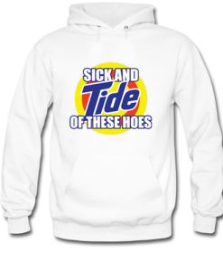 Sick And Tide Of These Hoes hoodie