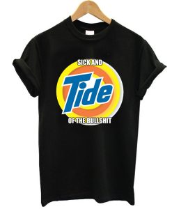 Sick and Tide Of Bullshit t shirt