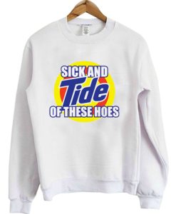 Sick and Tide Of These Hoes sweatshirt