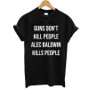 Guns Don't Kill People Alec Baldwin t shirt