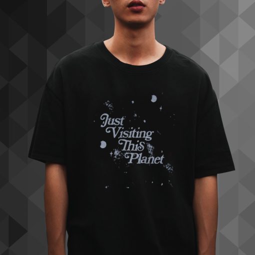Just Visiting This Planet t shirt