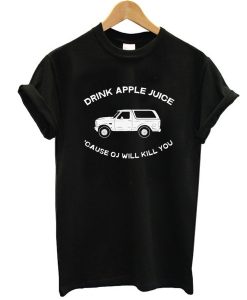 Drink Apple Juice Cause OJ Will Kill You shirt