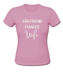 Girlfriend Fiancee Wife t shirt, Just Married Shirt