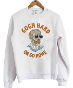 Go hard or go home vincent van gogh art sweatshirt