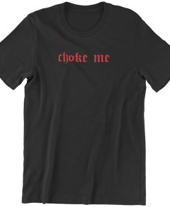 Choke me t shirt