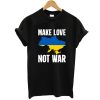 Make Love Not War Save Ukraine t shirt