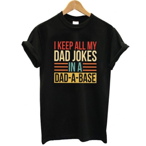 I Keep All My Dad Jokes In A Dad-a-base t shirt