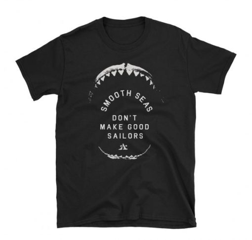 smooth seas don’t make good sailors t shirt