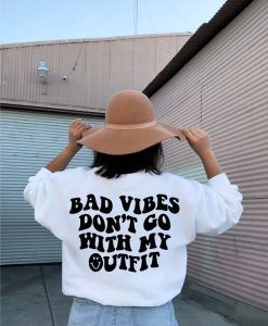 Bad Vibes Don't Go With My Outfit sweatshirt