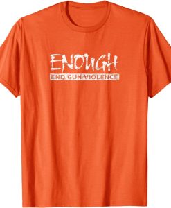 Enough End Gun Violence, Never Again t shirt