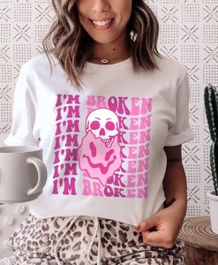 I'm Broken I'm Ok t shirt