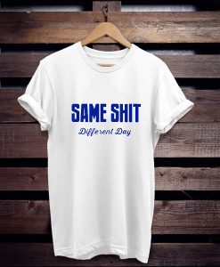 Same Shit Different Day t shirt