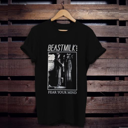 Beastmilk Fear Your Mind t shirt