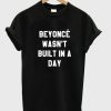 Beyoncé Wasn’t Built in a Day t shirt