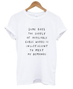 Some Days The Supply Of Available – Curse Words t shirt