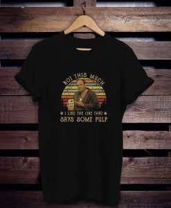 The Sopranos Not This Much I Like The One That Says Some Pulp Tony Soprano Movies t shirt