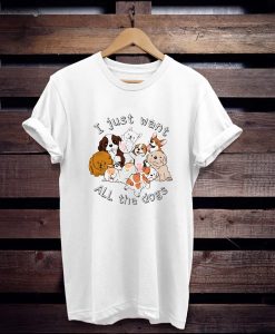 i just want all the dogs t shirt