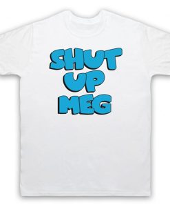 Family Guy - Shut Up Meg t shirt