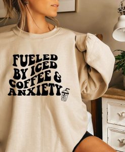Fueled By Iced Coffee and Anxiety sweatshirt