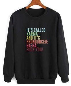 It's called Karma and it's pronounced ha-ha fuck you sweatshirt
