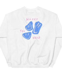 Happy You Exist sweatshirt