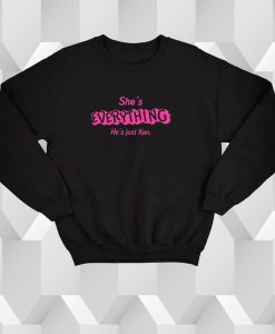 She's Everything He's Just Ken Barbie Movie Sweatshirt