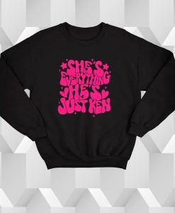 She's Everything He's Just Ken Sweatshirt