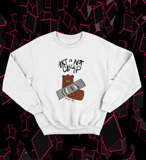 Art Is Not Cheap Sweatshirt