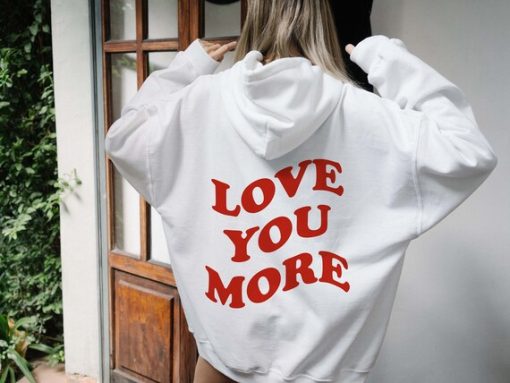 Love You More Hoodie Back