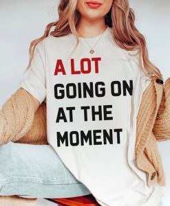 A Lot Going On At The Moment T-shirt