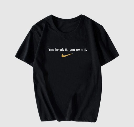 You Break It You Own It T Shirt