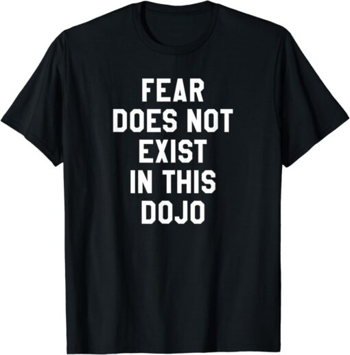 Fear Does Not Exist in this Dojo T-Shirt Thd