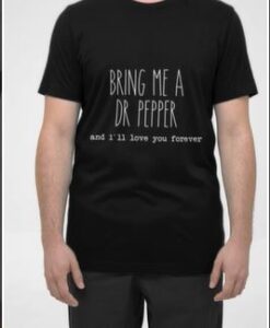 Bring Me A Dr Pepper and I’ll Love You Forever t shirt thd